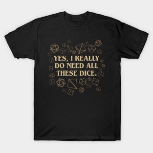 Yes I Really Do Need These Dice Tabletop RPG T-Shirt